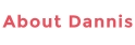 About Dannis